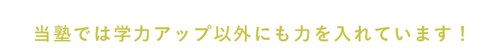 当塾では学力アップ以外にも力を入れています！